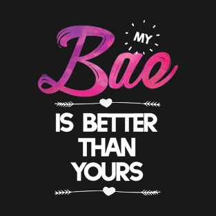 My Bae is Better than Yours T-shirt T-Shirt