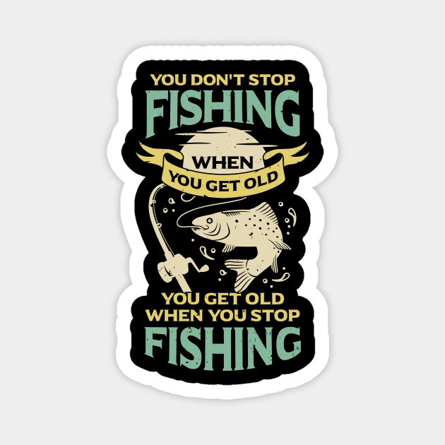 You Don't Stop Fishing When You Get Old Magnet by Dolde08