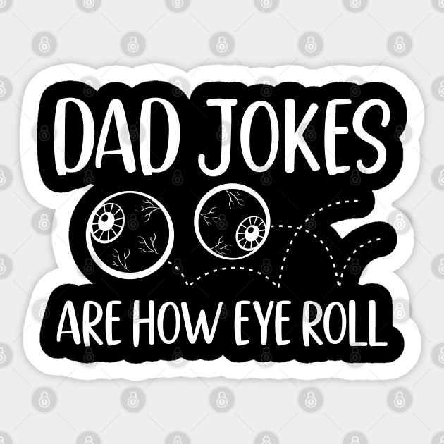 Dad Jokes Are How Eye Roll - Dad Jokes Are How Eye Roll - Pegatina ...