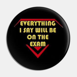 Everything I Say Will Be On The Exam Pin