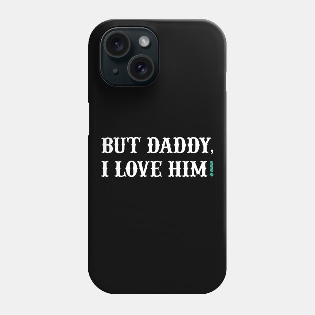 But Daddy, I Love Him Phone Case by princessdesignco