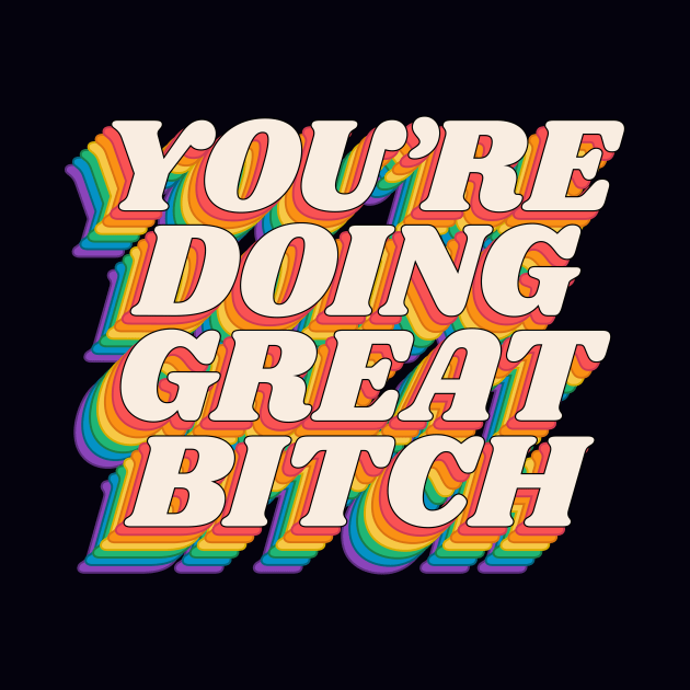 You're Doing Great Bitch by The Motivated Type in Red Orange Yellow Green and Blue by MotivatedType