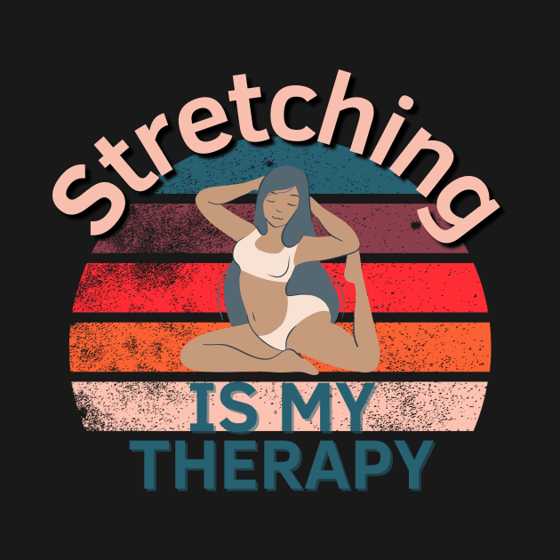 Stretching Is My Therapy by Statement-Designs