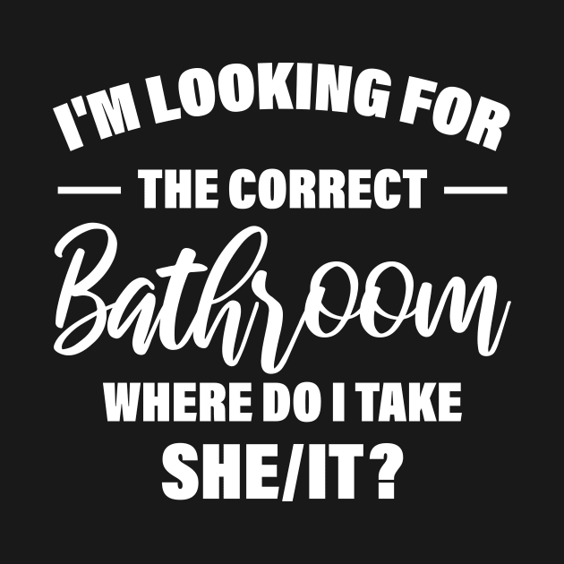 I'm Looking For The Correct Bathroom Where Do I Take She It by printalpha-art