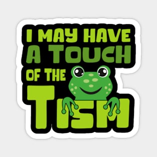 I May Have A Touch Of The Tism Magnet