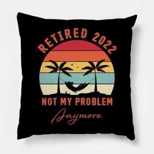 Retired 2022 Not My Problem Anymore Funny Retirement Pillow