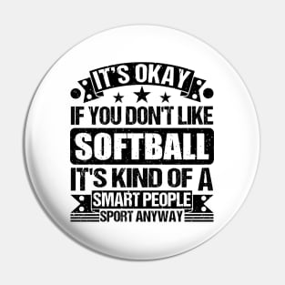 Softball Lover It's Okay If You Don't Like Softball It's Kind Of A Smart People Sports Anyway Pin