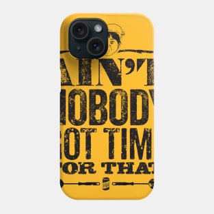 Ain't Nobody Got Time for That! Phone Case