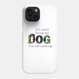 If I can't bring my dog I'm not coming - Bernese mountain dog oil painting word art Phone Case