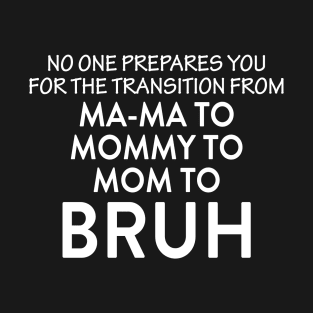 Mama To Mommy To Mom To Bruh T-Shirt