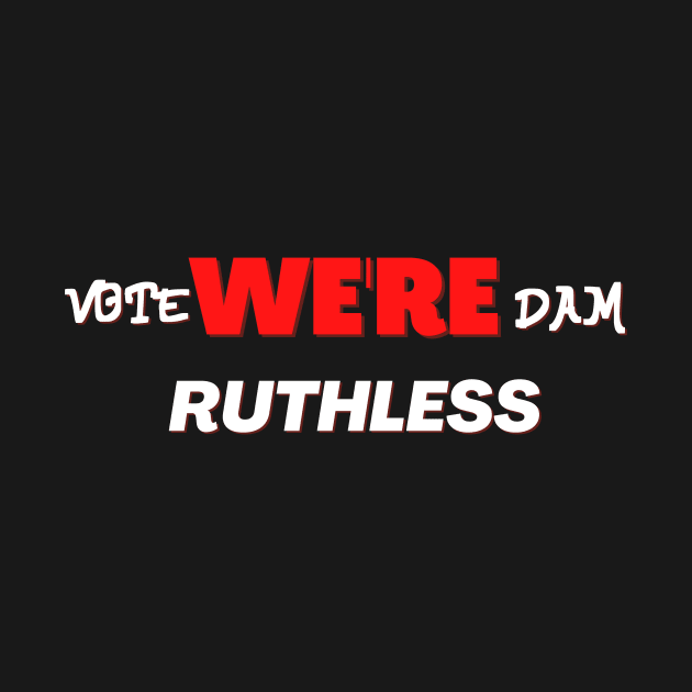 Vote we're dam ruthless by NICHE&NICHE