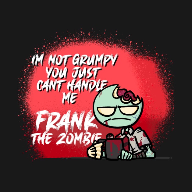 Frank The Zombie - "I'm Not Grumpy" Shirt by DynamicDynamite