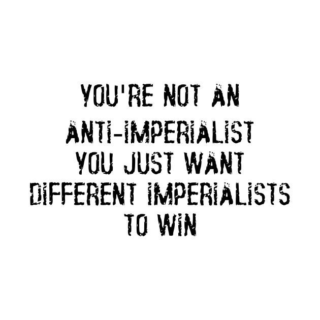 You're Not An Anti-Imperialist, You Just Want Different Imperialists To Win by dikleyt