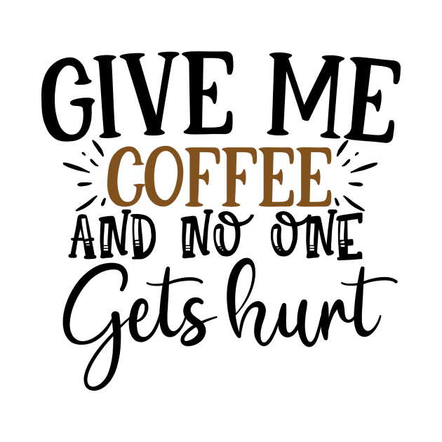 Give Me Coffee And No One Gets Hurt T'shirt by Azz4art