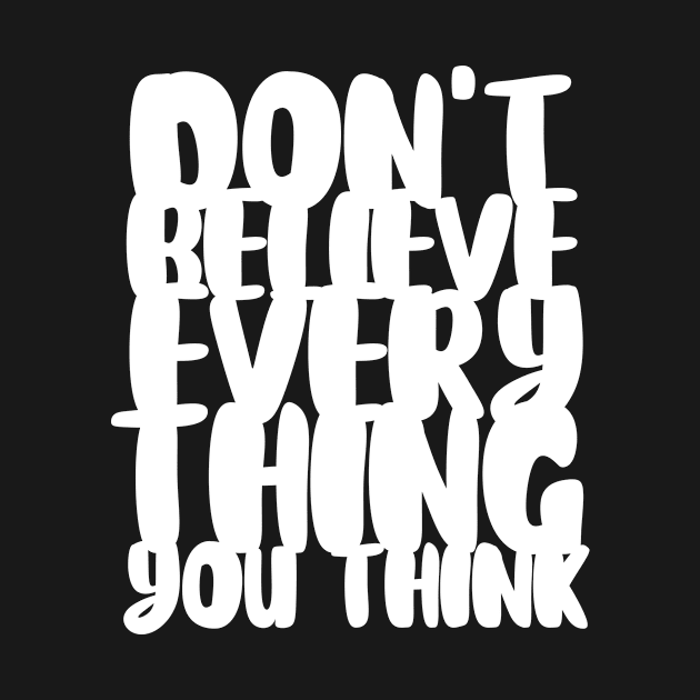 Don't Believe Everything You Think Typography (White) by The Lily and The Lark