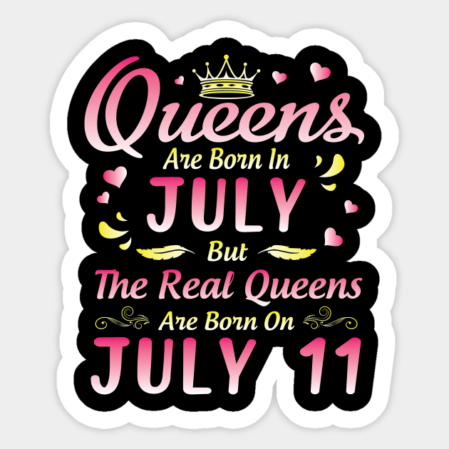 Queens Are Born In July But The Real Queens Are Born On July 11 Happy Birthday To Me You Happy Birthday Girl Born In July 11th Sticker Teepublic