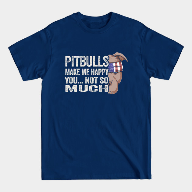 Disover Pitbulls make me happy you not so much funny pittie lover - Pitbull Lover - T-Shirt