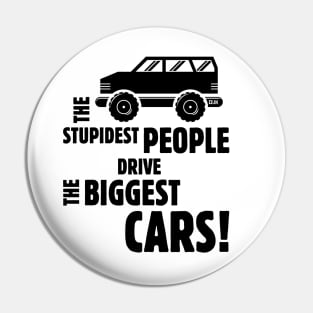 The Stupidest People Drive The Biggest Cars! (Black) Pin