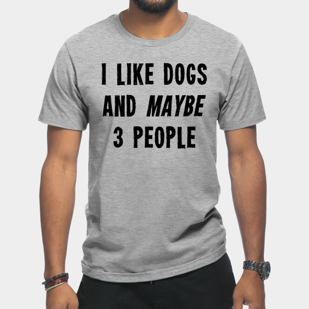 Discover I like Dogs And Maybe 3 People - I Like Dogs And Maybe 3 People - T-Shirt