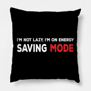 I am not lazy, I am on energy saving mode funny sarcastic comment Pillow