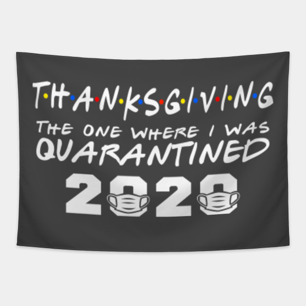 Funny Thanksgiving Day 2020 The One Where I Was Quarantined Gifts Thanksgiving 2020 Tapestry Teepublic