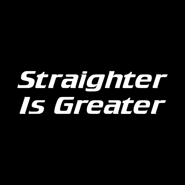 Straighter is greater by AnnoyingBowlerTees