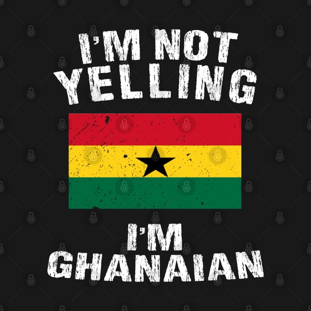 I'm Not Yelling I'm Ghanian by TShirtWaffle1