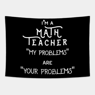 Im A Math Teacher My Problems Are Your Problems Pun Tapestry