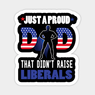 Just a proud dad that didn't raise liberal..father's day gift Magnet