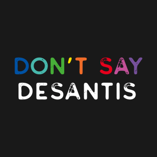 Don't Say Desantis, Florida Don't Say Gay Politics Liberal Distressed T-Shirt