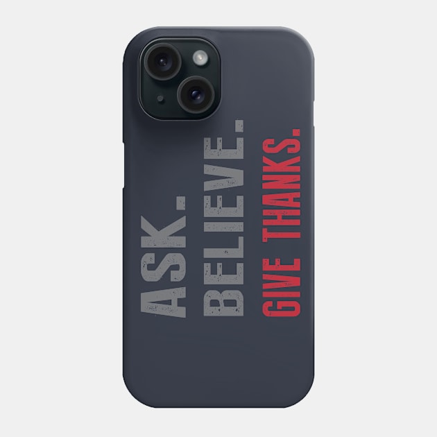 Ask Believe Give Thanks Phone Case by teegear