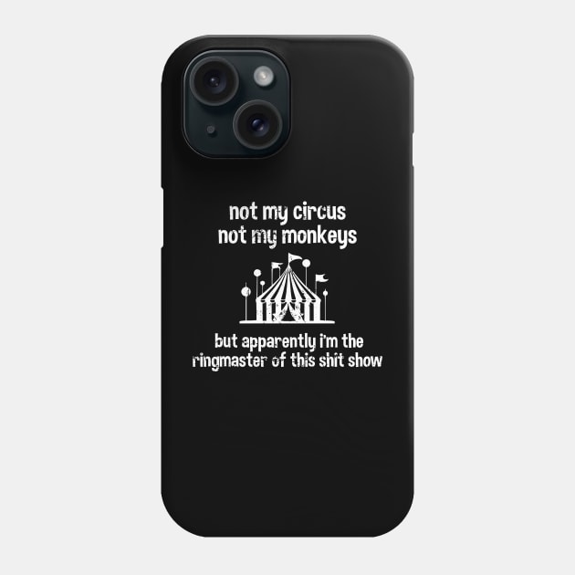 Not My Circus Not My Monkeys But Apparently I'm The Ringmaster Of This Shit Show Phone Case by vangori