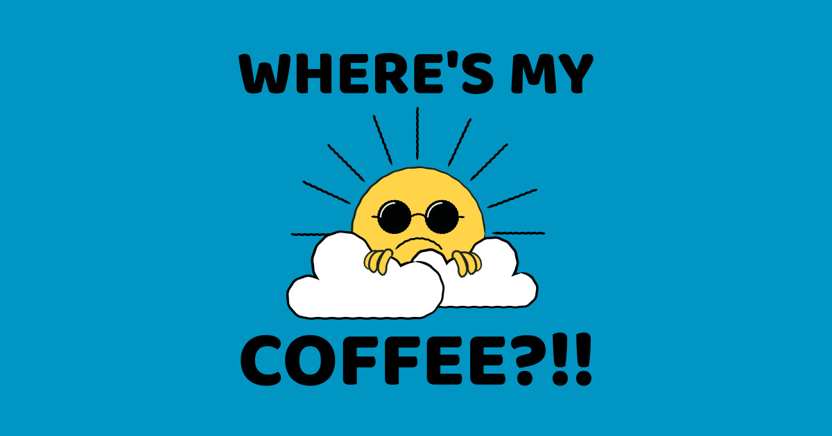Wheres my Coffee? Funny Coffee Gifts Posters and Art Prints TeePublic