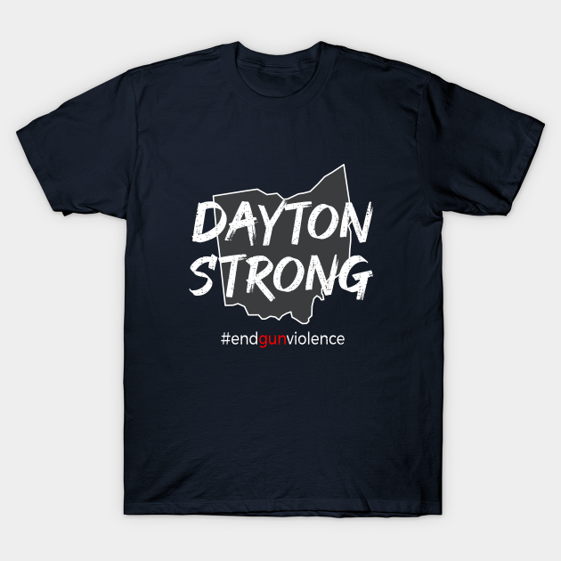 Discover Dayton Strong End Gun Violence - Dayton Strong - T-Shirt