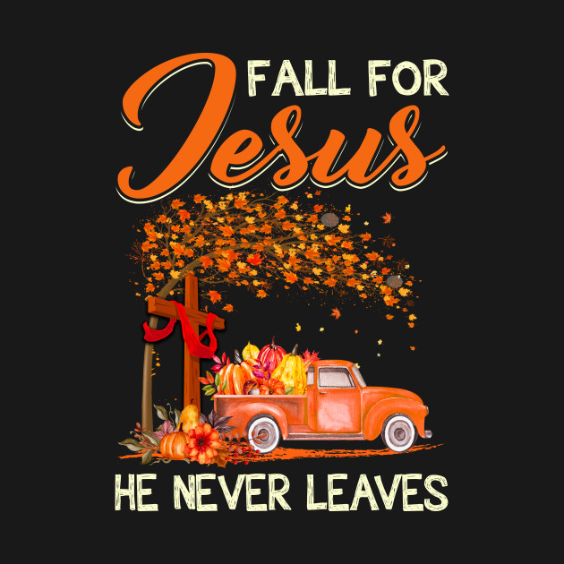 Disover Fall For Jesus He Never Leaves Pumpkin Truck Thanksgiving - Fall For Jesus He Never Leaves - T-Shirt