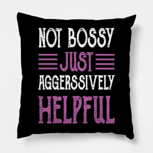 Not Bossy Just Aggressively Helpful Pillow