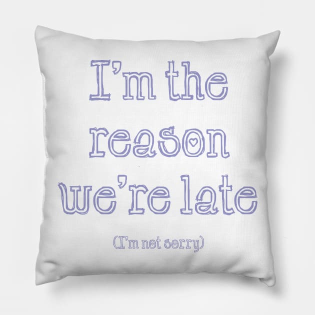 I'm the Reason We're Late Pillow by cheekymonkeysco