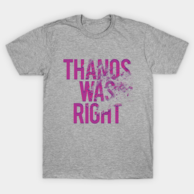 thanos was right t shirt
