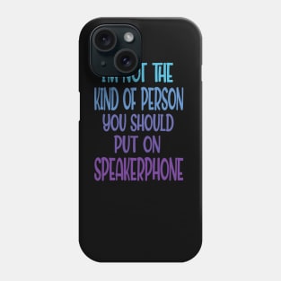 im not the kind of person you should put on speakerphone Phone Case