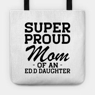 Ed.D Mom - Super Proud mom of an Ed.D Daughter Tote