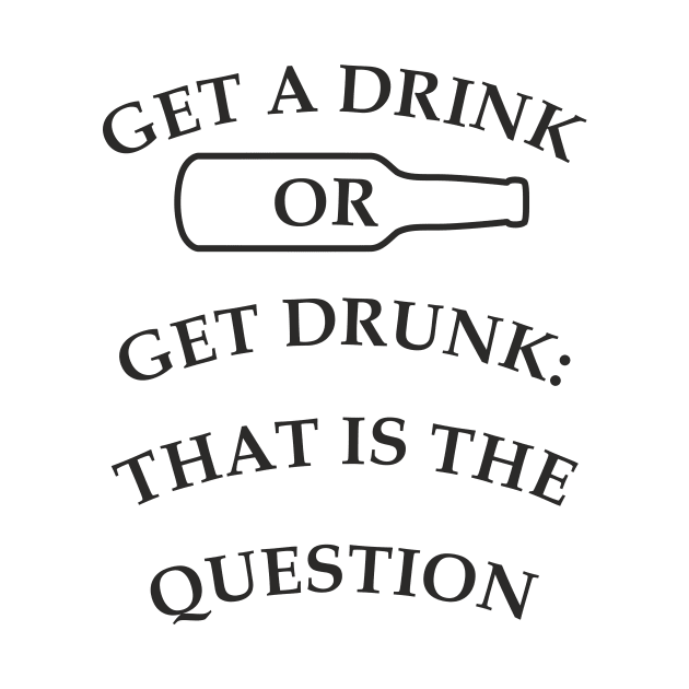 Get a drink or get drunk:: that is the question by aceofspace