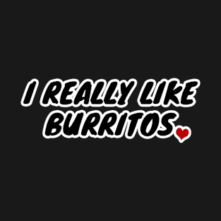 I Really Like Burritos T-Shirt