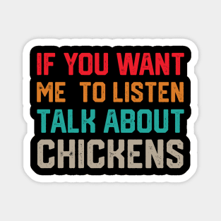 funny if you want me to listen talk about chickens Magnet