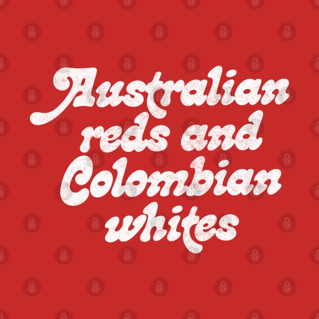 Australian reds and Colombian whites / Robert California Quote by DankFutura