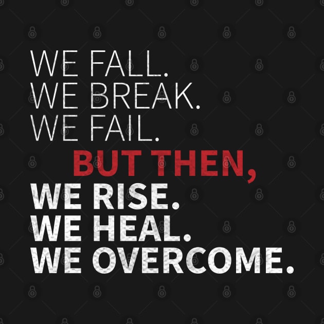 We Fall We Break We Fail gift / We Rise We Heal We Overcome quote by angel