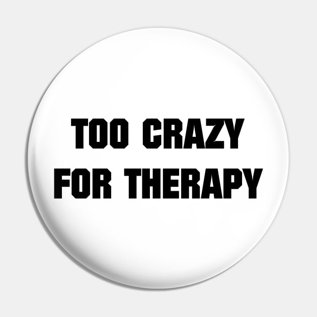 Too Crazy For Therapy Pin by artpirate