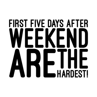 First Five Days After Weekend Are The Hardest - Funny Sayings T-Shirt