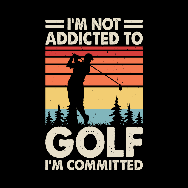 I'm Not Addicted To Golf I'm Committed T Shirt For Women Men by Pretr=ty