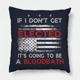 If I Don't Get Elected It's Going To Be A Bloodbath Pillow