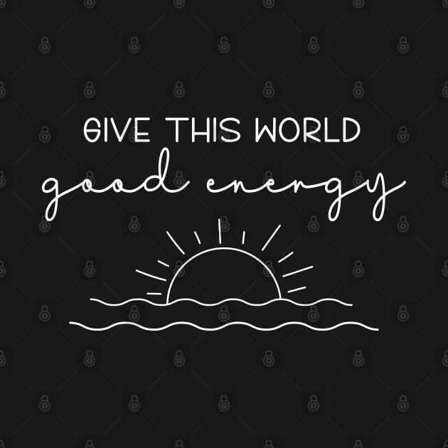 Give This World Good Energy Quote by ilustraLiza